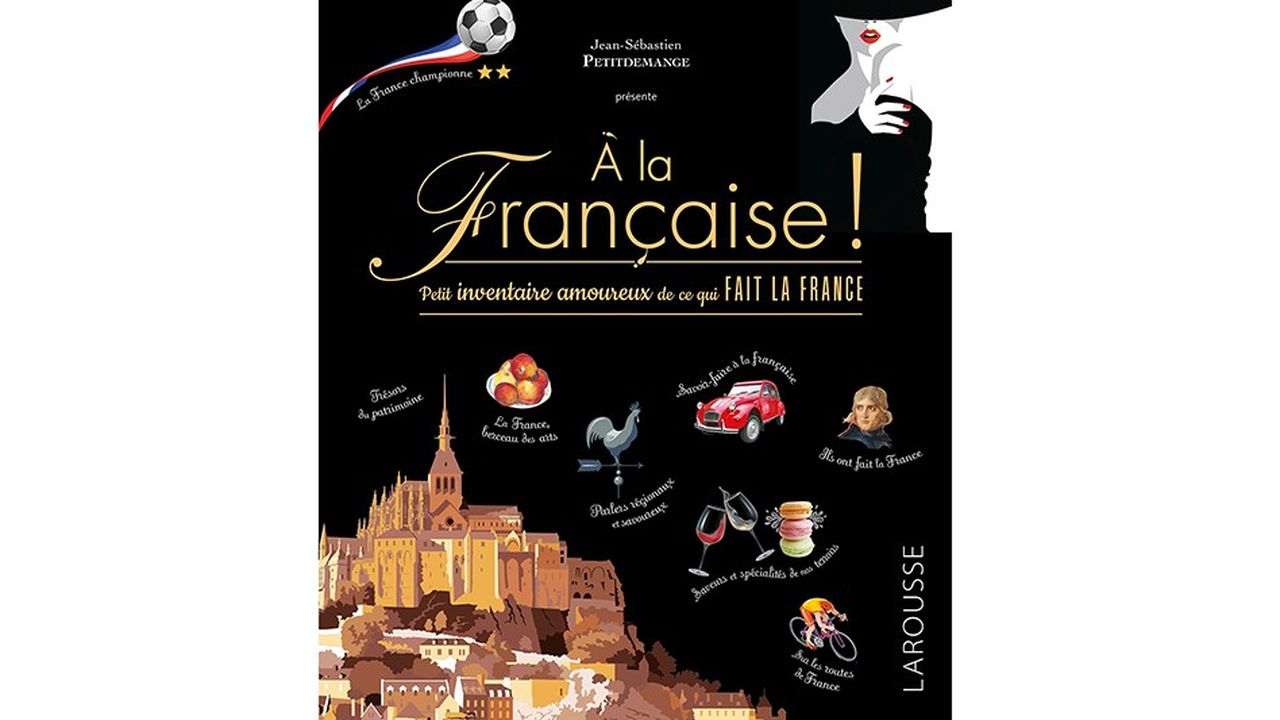 « A la française ! Petit inventaire amoureux de ce qui fait la France », Larousse, 320 pages, 29,95 euros.