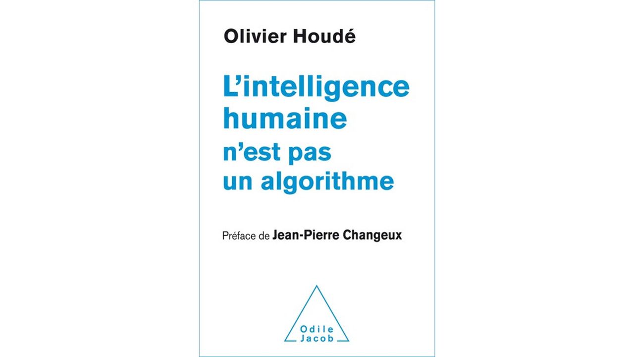 Olivier Houdé, « L'intelligence humaine n'est pas un algorithme », éditions Odile Jacob, 2019, 202 p., 22,90 euros.