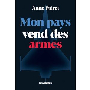 « Mon pays vend des armes » par Anne Poiret, Les Arènes, 297 pages, 19 euros.