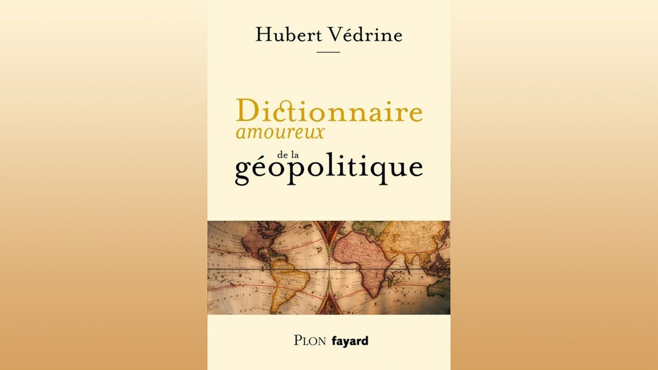 « Dictionnaire amoureux de la géopolitique », par Hubert Védrine, Editions Plon Fayard, 518 pages, 26 €.