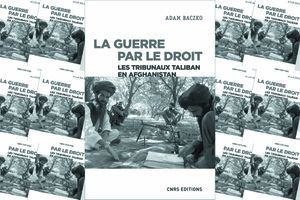 La Guerre par le droit. Les tribunaux taliban en Afghanistan. par Adam Baczko. CNRS Editions. 384 pages. 24 euros