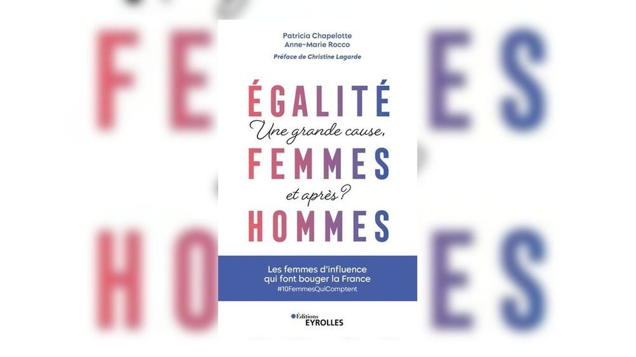 « Egalité femmes-hommes : une grande cause, et après ? », de Patricia Chapelotte et Anne-Marie Rocco. Editions Eyrolles.