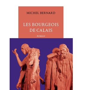 «Les Bourgeois de Calais», de Michel Bernard (éd. de la Table Ronde, 195 pages).