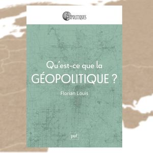 « Qu'est-ce que la géopolitique ? », de Florian Louis. Editions PUF.