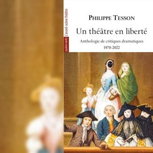 L'ouvrage « Un théâtre en liberté » rassemble le meilleur des critiques théâtrales du journaliste Philippe Tesson.