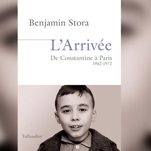 « L'Arrivée, de Constantine à Paris (1962-1972) », de Benjamin Stora