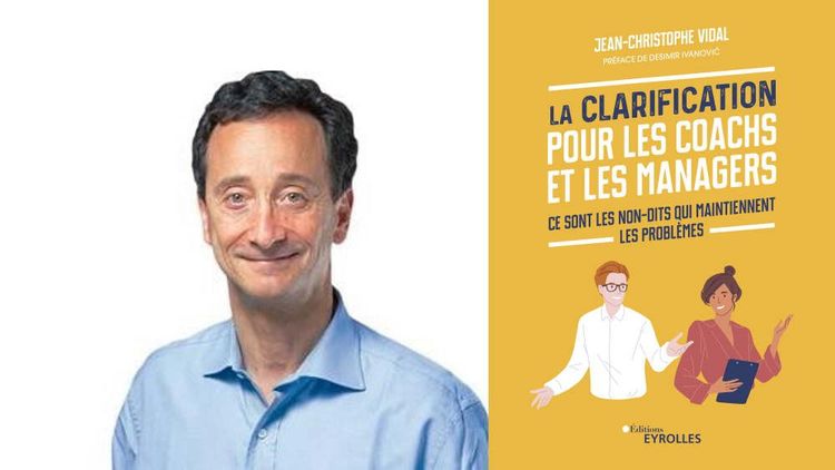 Le coach Jean-Christophe Vidal est l'auteur du livre « La clarification pour les coachs et les managers » paru aux éditions Eyrolles en mars 2022.
