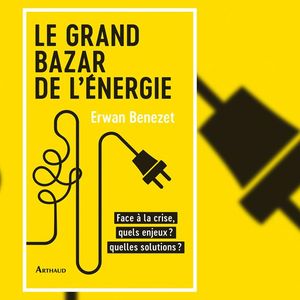 « Le Grand Bazar de l'énergie », d'Erwan Benezet. Editions Arthaud.