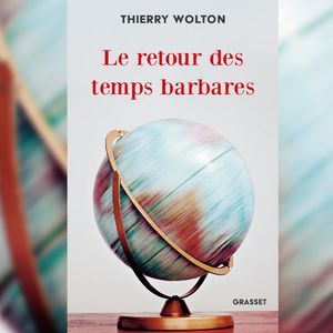 « Le Retour des temps barbares » (Grasset) de Thierry Wolton.