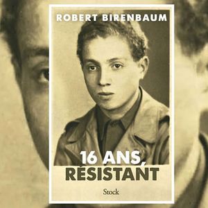 « 16 ans, résistant », de Robert Birenbaum (Editions Stock).