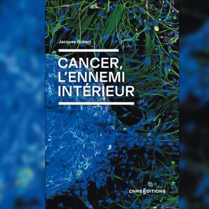 « Cancer, l'ennemi intérieur », de Jacques Robert. CNRS Editions, 352 pages, 25 euros.