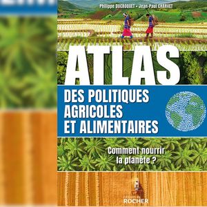 « Atlas des politiques agricoles et alimentaires. Comment nourrir la planète ? », de Philippe Ducroquet et Jean-Paul Charvet. Editions du Rocher.