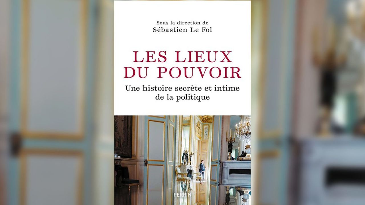 « Les Lieux du pouvoir, une histoire secrète et intime de la politique », sous la direction de Sébastien Le� Fol. Editions Perrin, 384 pages, 22 euros.