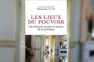 « Les Lieux du pouvoir, une histoire secrète et intime de la politique », sous la direction de Sébastien Le Fol. Editions Perrin, 384 pages, 22 euros.