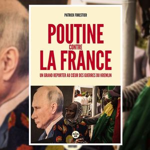 « Poutine contre la France, un grand reporter au coeur des guerres du Kremlin », de Patrick Forestier. Editions Le Cherche Midi, 348 pages, 21 euros.