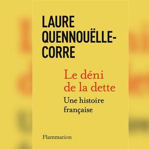 « Le Déni de la dette. Une histoire française », de Laure Quennouëlle-Corre. Editions Flammarion.